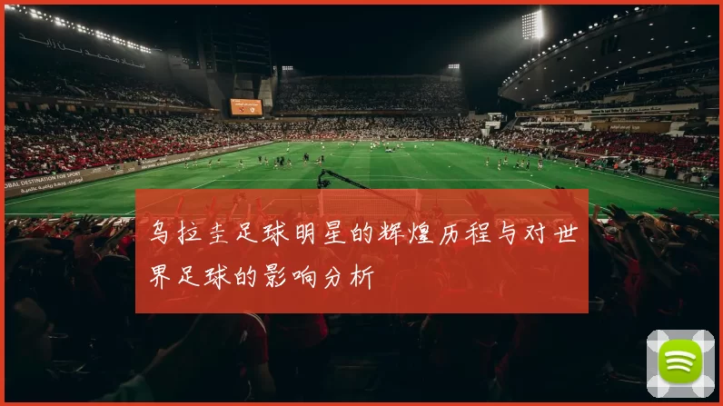 乌拉圭足球明星的辉煌历程与对世界足球的影响分析