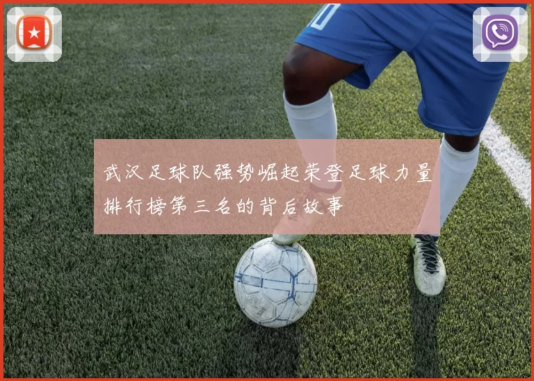 武汉足球队强势崛起荣登足球力量排行榜第三名的背后故事