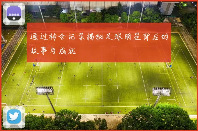 通过转会记录揭秘足球明星背后的故事与成就