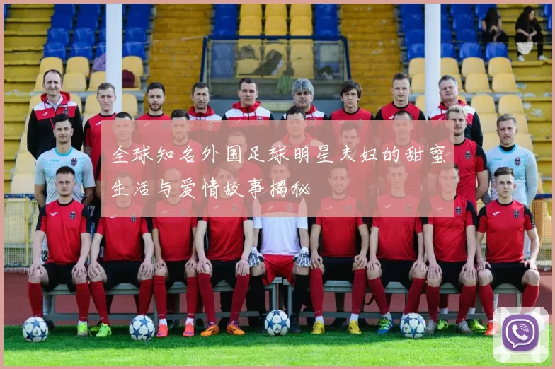 全球知名外国足球明星夫妇的甜蜜生活与爱情故事揭秘