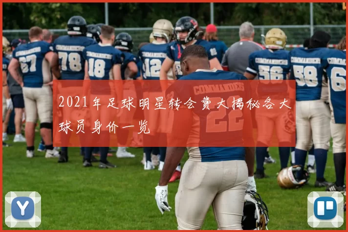 2021年足球明星转会费大揭秘各大球员身价一览