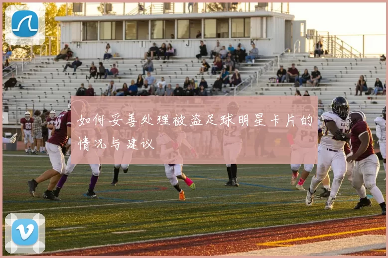 如何妥善处理被盗足球明星卡片的情况与建议