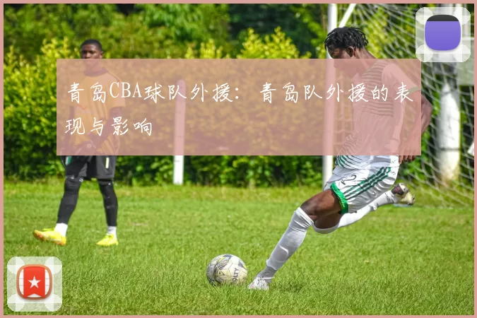 青岛CBA球队外援：青岛队外援的表现与影响